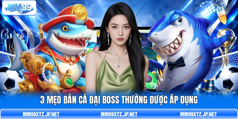 3 mẹo bắn cá đại boss thường được áp dụng 3 mẹo bắn cá đại boss thường được áp dụng