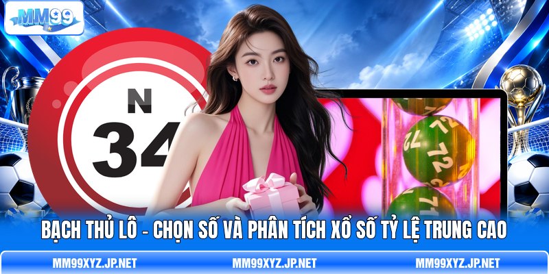 Bạch Thủ Lô - Chọn Số Và Phân Tích Xổ Số Tỷ Lệ Trung Cao