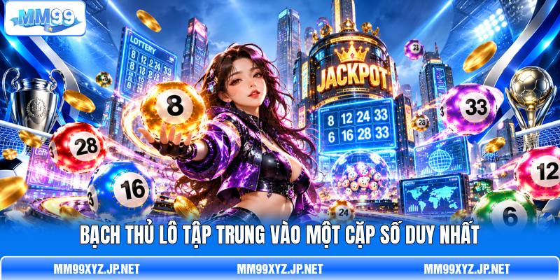 Bạch thủ lô tập trung vào một cặp số duy nhất