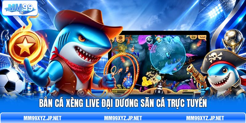 Bắn cá xèng live đại dương săn cá trực tuyến Bắn cá xèng live đại dương săn cá trực tuyến