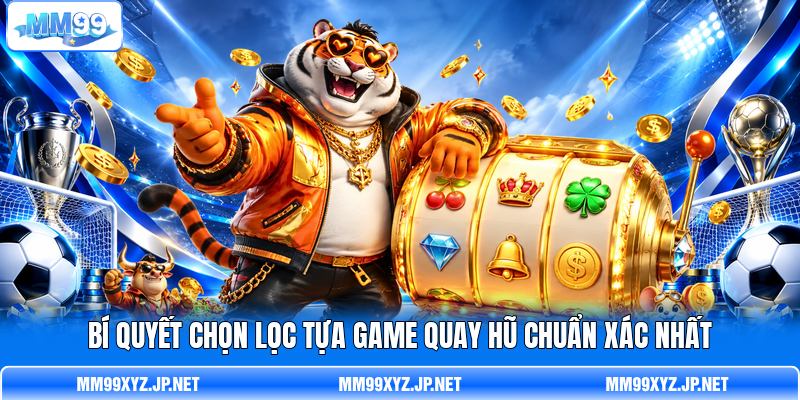 Bí quyết chọn lọc tựa game quay hũ chuẩn xác nhất Bí quyết chọn lọc tựa game quay hũ chuẩn xác nhất