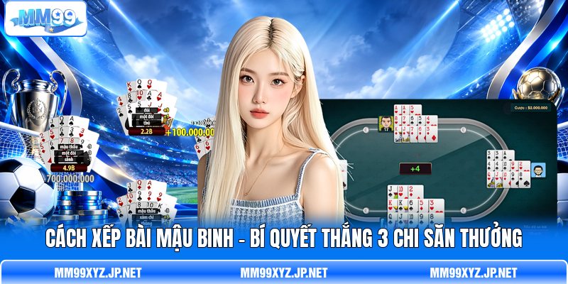 Cách Xếp Bài Mậu Binh - Bí Quyết Thắng 3 Chi Săn Thưởng