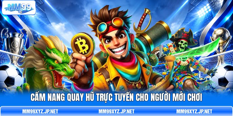 Cẩm nang quay hũ trực tuyến cho người mới chơi Cẩm nang quay hũ trực tuyến cho người mới chơi