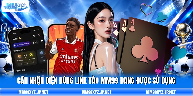 Cần nhận diện đúng link vào MM99 đang được sử dụng