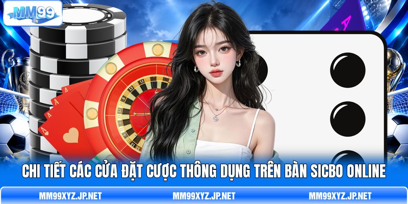 Chi tiết các cửa đặt cược thông dụng trên bàn Sicbo online