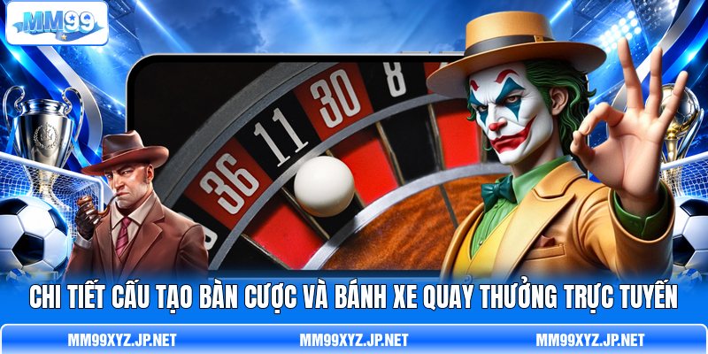 Chi tiết cấu tạo bàn cược và bánh xe quay thưởng trực tuyến