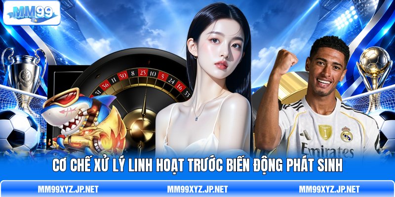 Cơ chế xử lý linh hoạt trước biến động phát sinh