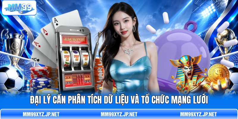Đại lý cần phân tích dữ liệu và tổ chức mạng lưới Đại lý cần phân tích dữ liệu và tổ chức mạng lưới