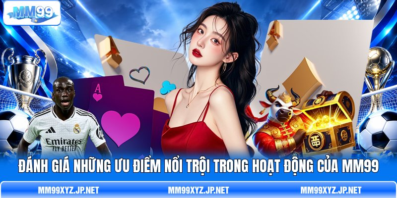 Đánh giá những ưu điểm nổi trội trong hoạt động của MM99 Đánh giá những ưu điểm nổi trội trong hoạt động của MM99