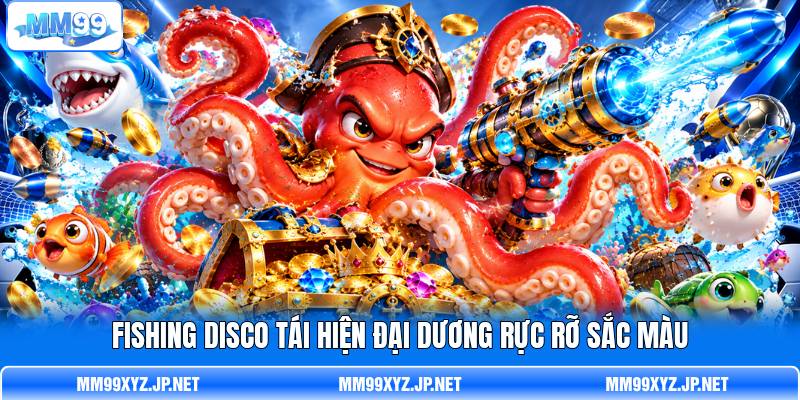 Fishing Disco tái hiện đại dương rực rỡ sắc màu Fishing Disco tái hiện đại dương rực rỡ sắc màu
