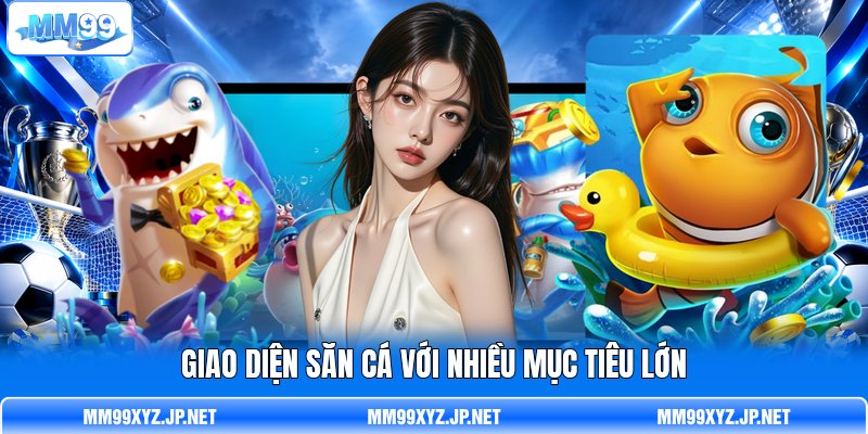 G iao diện săn cá với nhiều mục tiêu lớn G iao diện săn cá với nhiều mục tiêu lớn