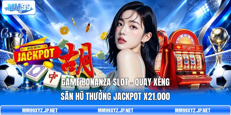 Game Bonanza Slot - Quay Xèng Săn Hũ Thưởng Jackpot x21.000