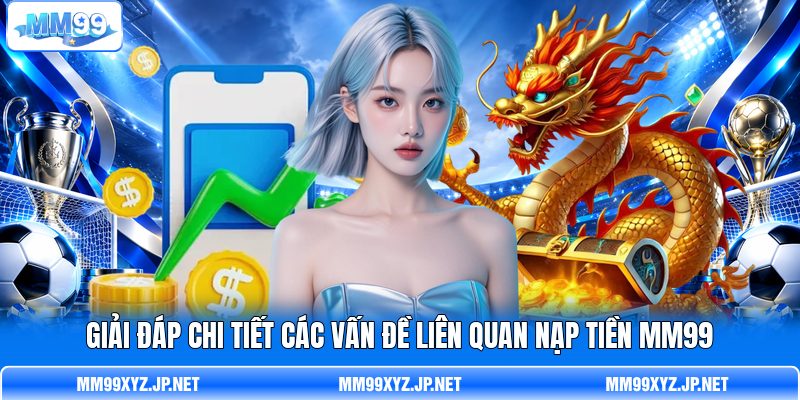 Giải đáp chi tiết các vấn đề liên quan nạp tiền MM99 Giải đáp chi tiết các vấn đề liên quan nạp tiền MM99