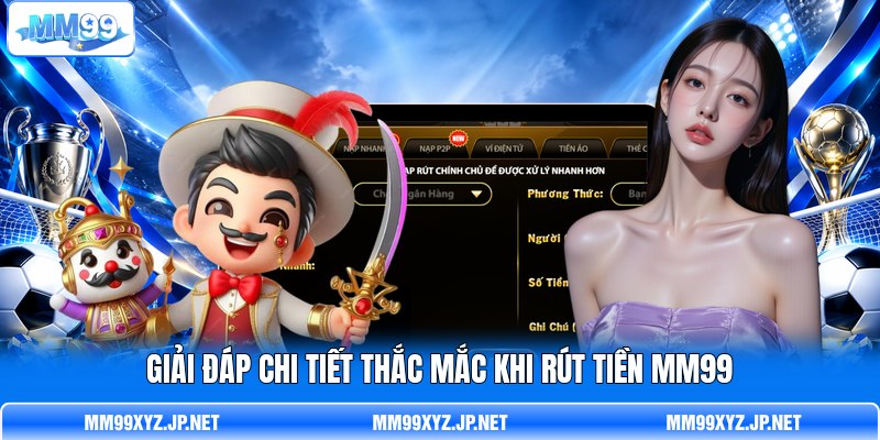 Giải đáp chi tiết thắc mắc khi rút tiền MM99
