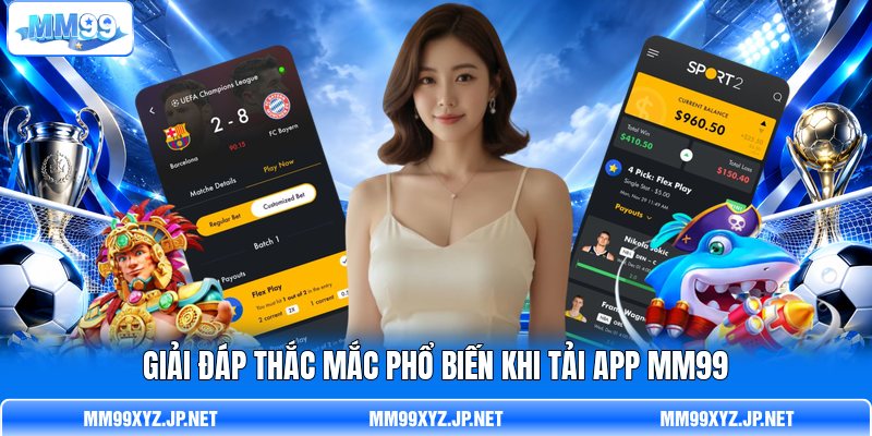 Giải đáp thắc mắc phổ biến khi tải app MM99 Giải đáp thắc mắc phổ biến khi tải app MM99
