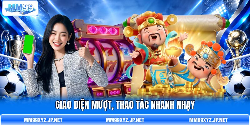 Giao diện mượt, thao tác nhanh nhạy