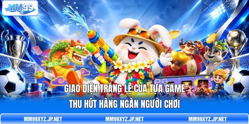 Giao diện tráng lệ của tựa game thu hút hàng ngàn người chơi