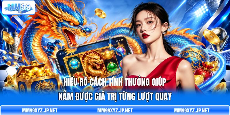Hiểu rõ cách tính thưởng giúp nắm được giá trị từng lượt quay