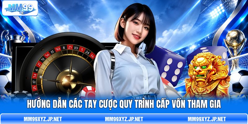 Hướng dẫn các tay cược quy trình cấp vốn tham gia Hướng dẫn các tay cược quy trình cấp vốn tham gia
