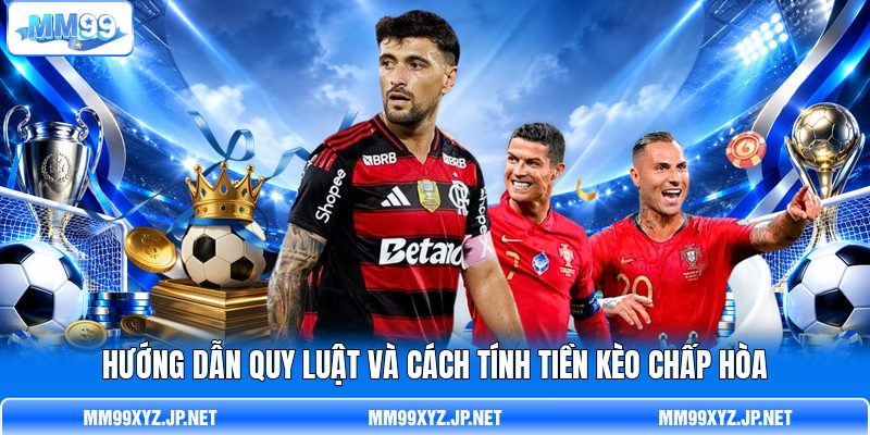 Hướng dẫn quy luật và cách tính tiền kèo chấp hòa