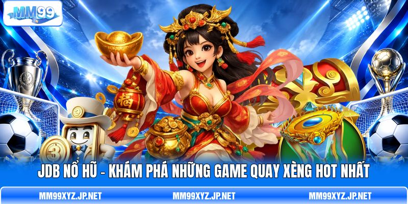JDB Nổ Hũ - Khám Phá Những Game Quay Xèng Hot Nhất