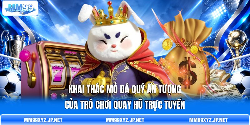 K hai thác mỏ đá quý ấn tượng của trò chơi quay hũ trực tuyến K hai thác mỏ đá quý ấn tượng của trò chơi quay hũ trực tuyến