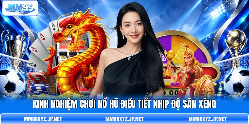 Kinh nghiệm chơi nổ hũ điều tiết nhịp độ săn xèng Kinh nghiệm chơi nổ hũ điều tiết nhịp độ săn xèng