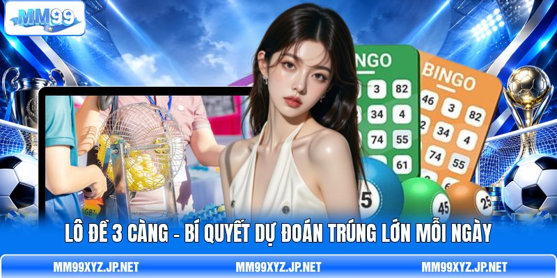 Lô đề 3 càng - Bí Quyết Dự Đoán Trúng Lớn Mỗi Ngày