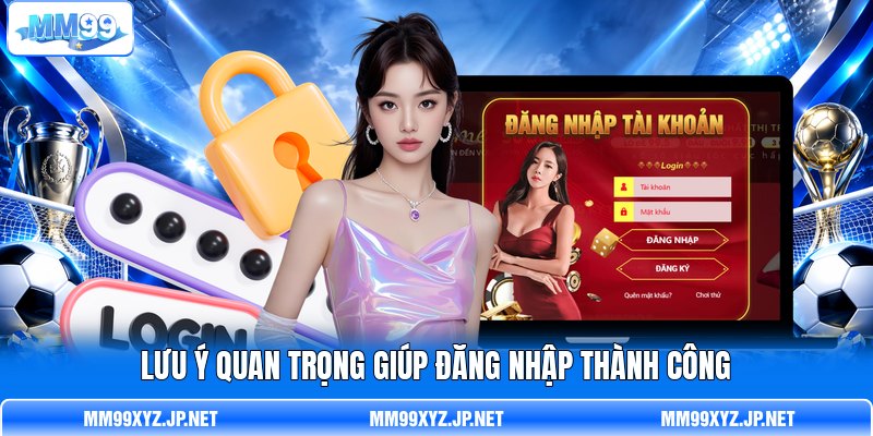 Lưu ý quan trọng giúp đăng nhập thành công