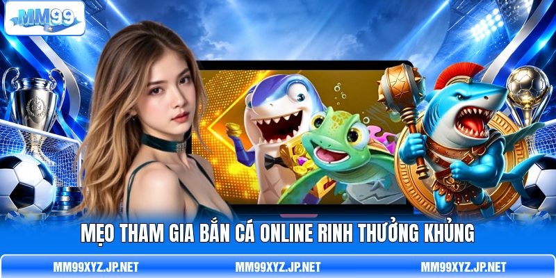 Mẹo tham gia bắn cá online rinh thưởng khủng Mẹo tham gia bắn cá online rinh thưởng khủng
