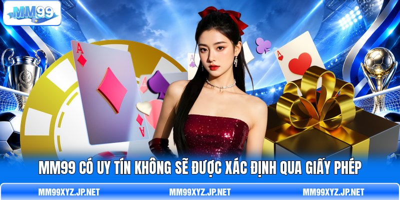 MM99 có uy tín không sẽ được xác định qua giấy phép MM99 có uy tín không sẽ được xác định qua giấy phép