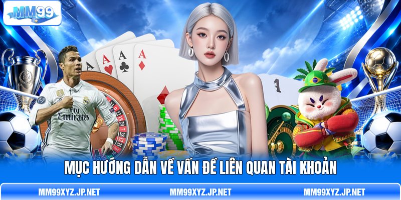 Mục hướng dẫn về vấn đề liên quan tài khoản Mục hướng dẫn về vấn đề liên quan tài khoản