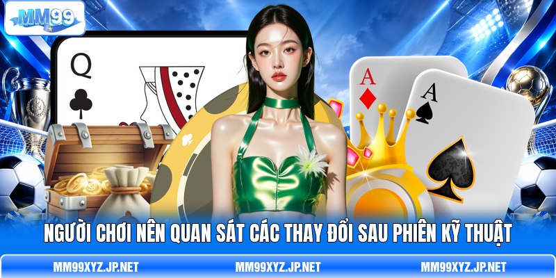 Người chơi nên quan sát các thay đổi sau phiên kỹ thuật Người chơi nên quan sát các thay đổi sau phiên kỹ thuật