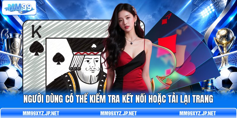 Người dùng có thể kiểm tra kết nối hoặc tải lại trang