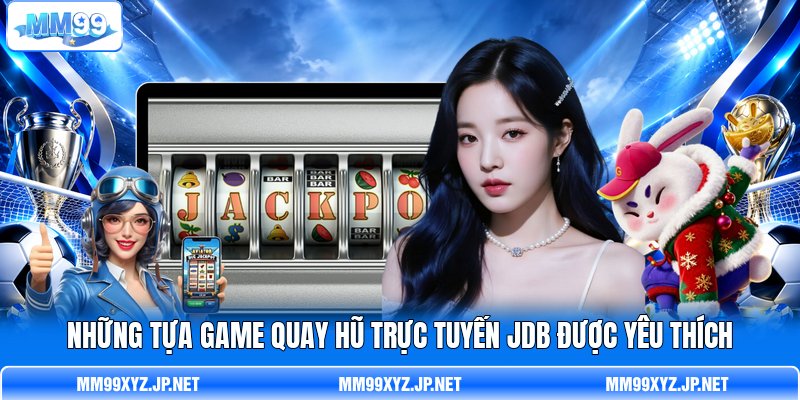 Những tựa game quay hũ trực tuyến JDB được yêu thích