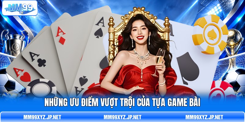 Những ưu điểm vượt trội của tựa game bài