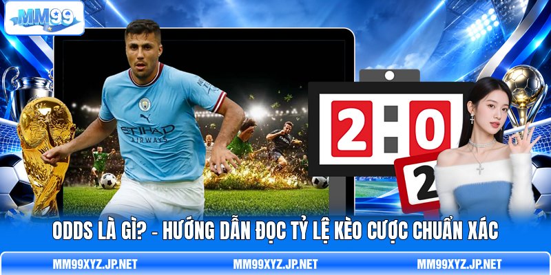 Odds Là Gì? - Hướng Dẫn Đọc Tỷ Lệ Kèo Cược Chuẩn Xác