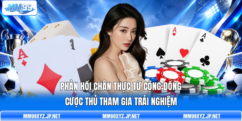 P hản hồi chân thực từ cộng đồng cược thủ tham gia trải nghiệm P hản hồi chân thực từ cộng đồng cược thủ tham gia trải nghiệm