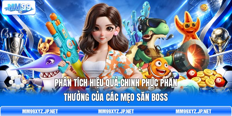 Phân tích hiệu quả chinh phục phần thưởng của các mẹo săn Boss Phân tích hiệu quả chinh phục phần thưởng của các mẹo săn Boss