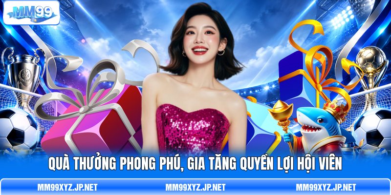 Quà thưởng phong phú, gia tăng quyền lợi hội viên Quà thưởng phong phú, gia tăng quyền lợi hội viên