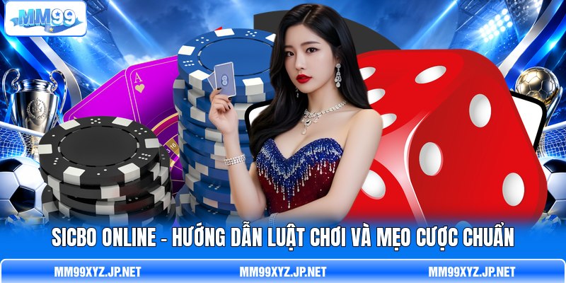 Sicbo Online - Hướng Dẫn Luật Chơi Và Mẹo Cược Chuẩn