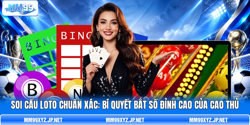 Soi Cầu Loto Chuẩn Xác: Bí Quyết Bắt Số Đỉnh Cao Của Cao Thủ