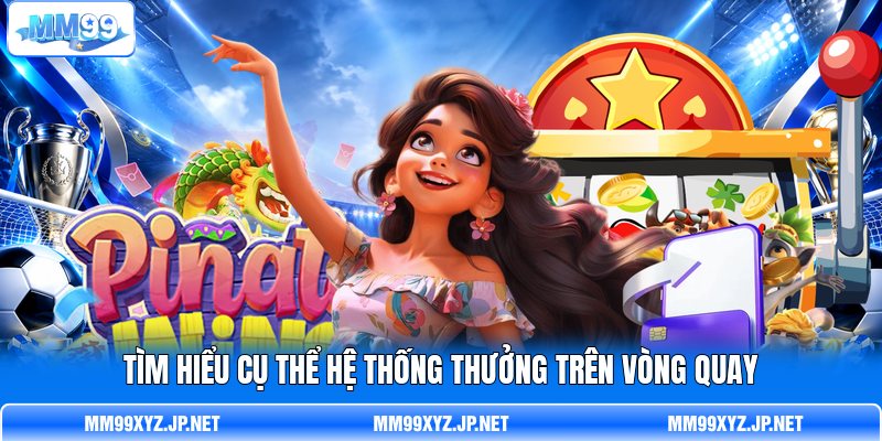 Tìm hiểu cụ thể hệ thống thưởng trên vòng quay Tìm hiểu cụ thể hệ thống thưởng trên vòng quay