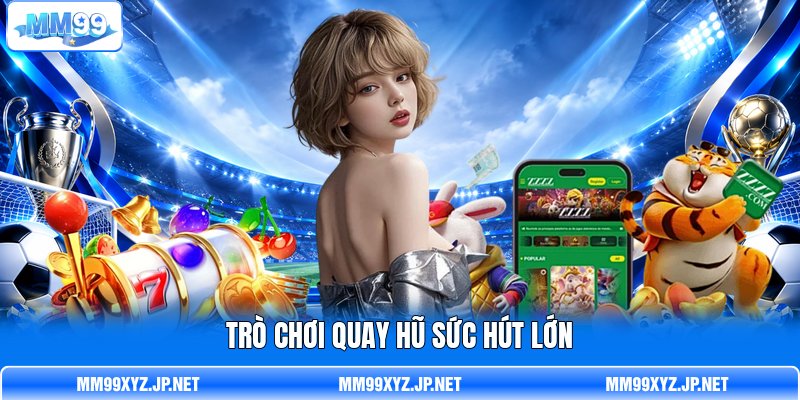 Trò chơi quay hũ sức hút lớn Trò chơi quay hũ sức hút lớn