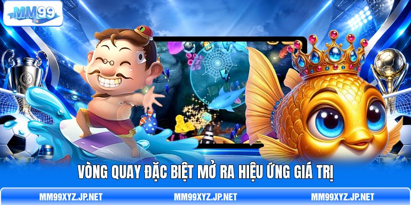 Vòng quay đặc biệt mở ra hiệu ứng giá trị Vòng quay đặc biệt mở ra hiệu ứng giá trị